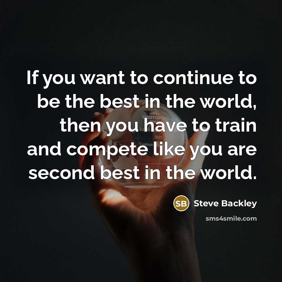 “If you want to continue to be the best in…” quote by Steve Backley