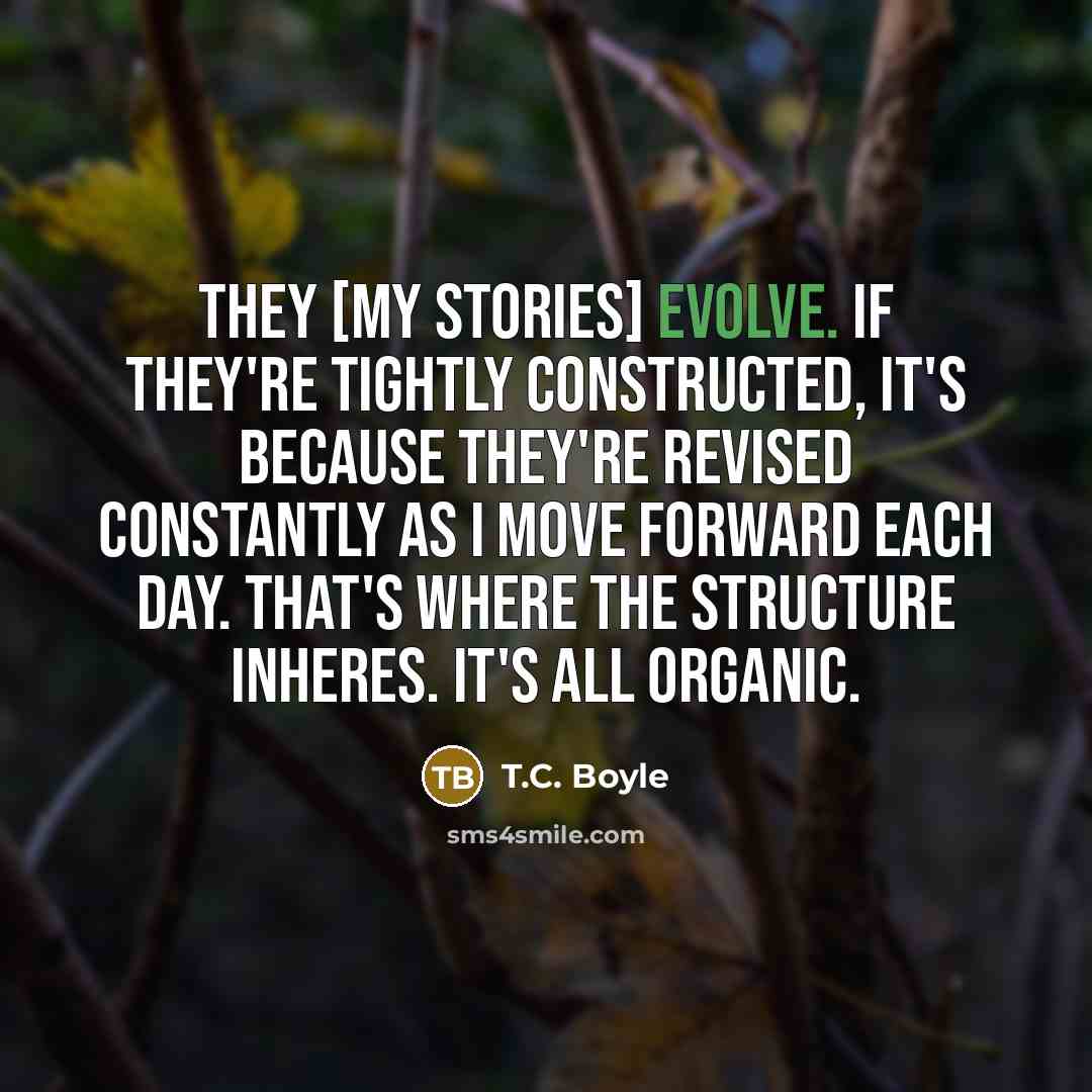 “They [my stories] evolve. If they're tightly constructed, it's because…” quote by T.C. Boyle