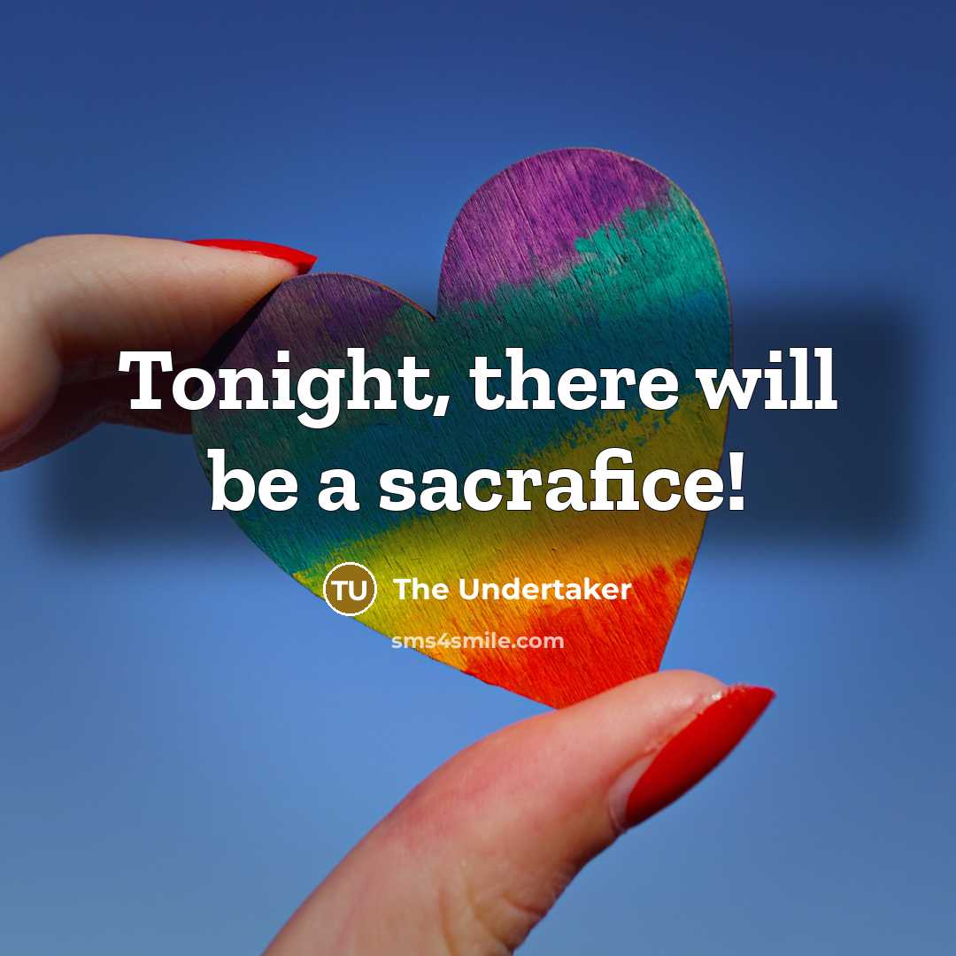 “Tonight, there will be a sacrafice!…” quote by The Undertaker