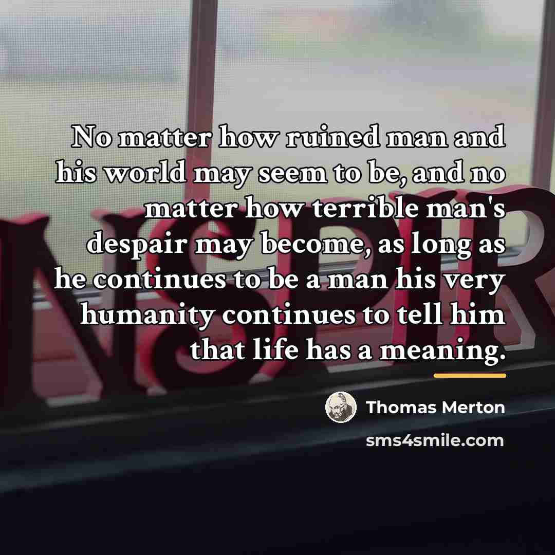 “No matter how ruined man and his world may seem…” quote by Thomas Merton