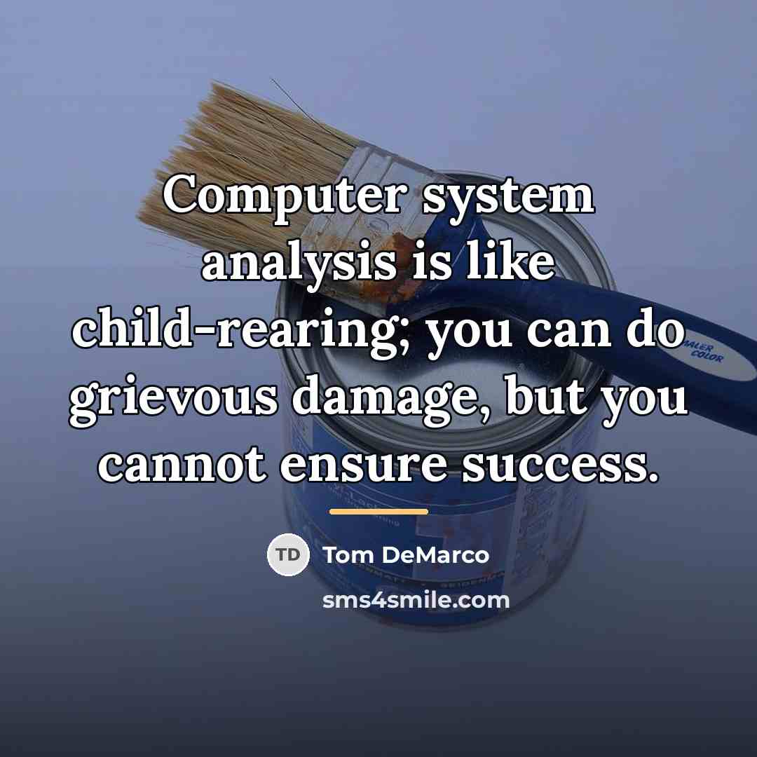 “Computer system analysis is like child-rearing; you can do grievous…” quote by Tom DeMarco
