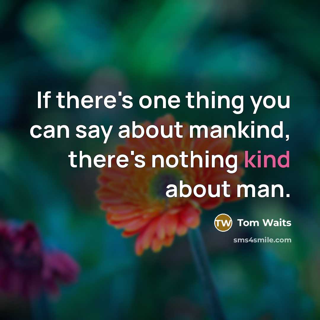 “If there's one thing you can say about mankind, there's…” quote by Tom Waits