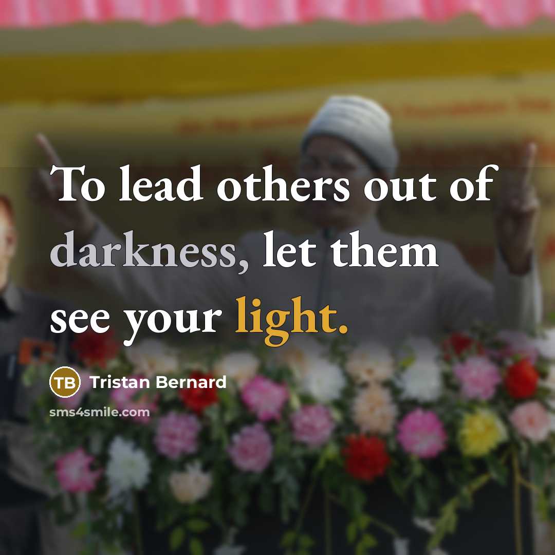 “To lead others out of darkness, let them see your…” quote by Tristan Bernard