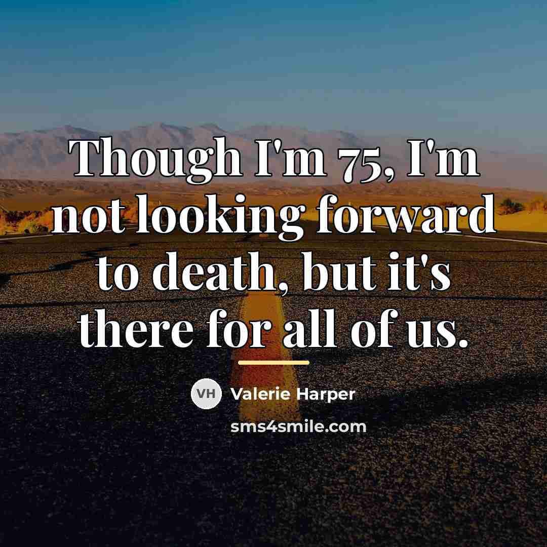 “Though I'm 75, I'm not looking forward to death, but…” quote by Valerie Harper