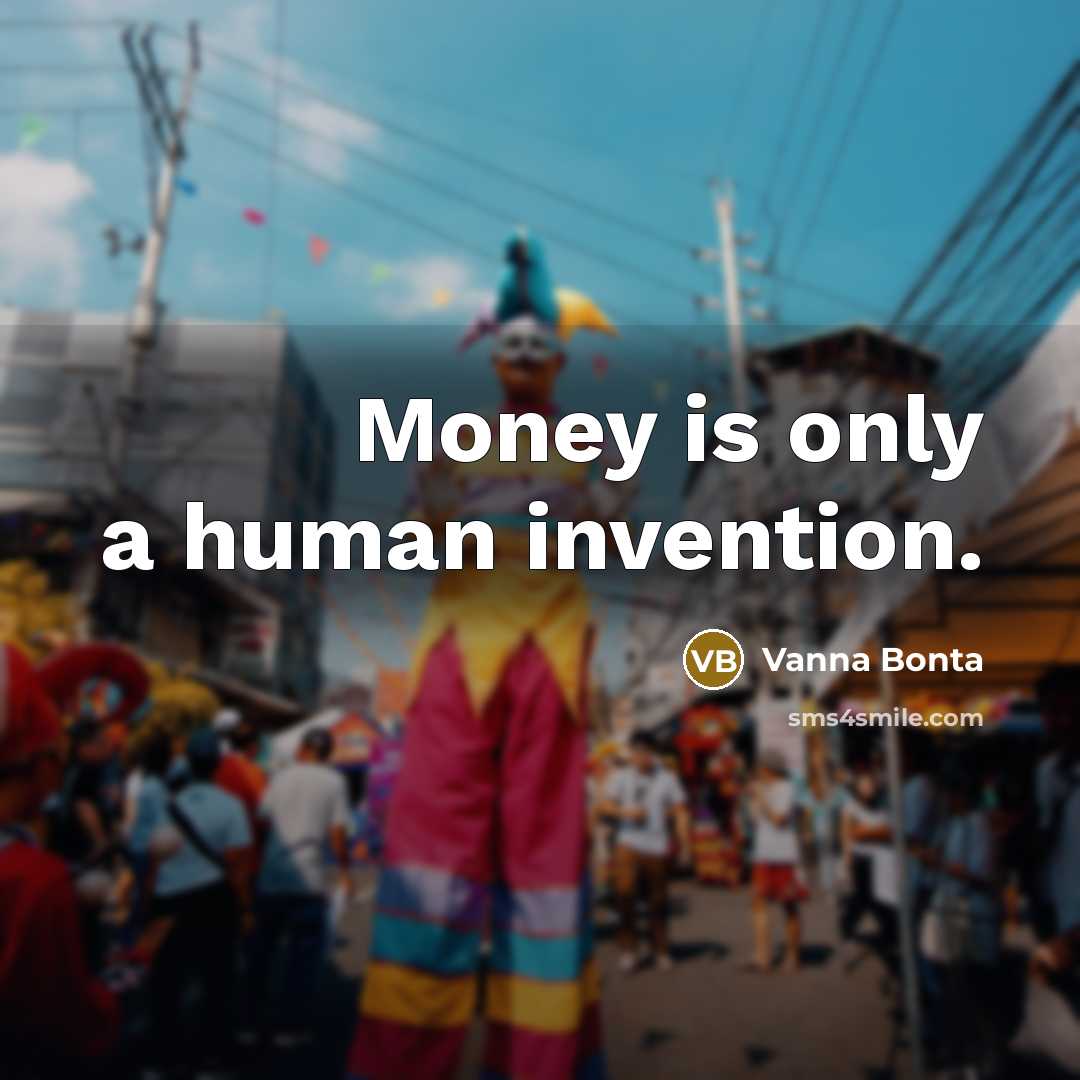 “Money is only a human invention.” quote by Vanna Bonta