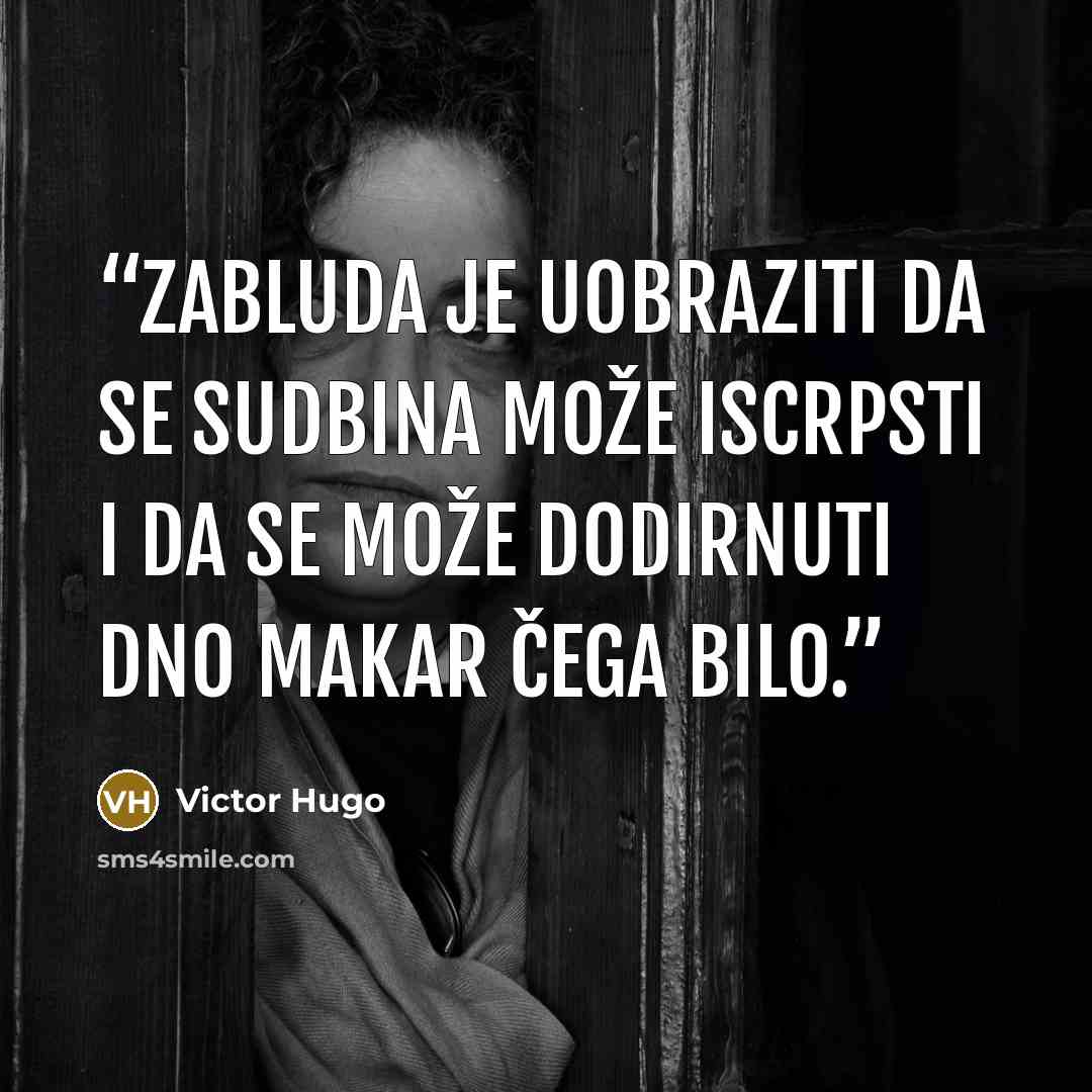 “Zabluda je uobraziti da se sudbina može iscrpsti i da se može dodirnuti dno makar čega bilo.” quote by Victor Hugo