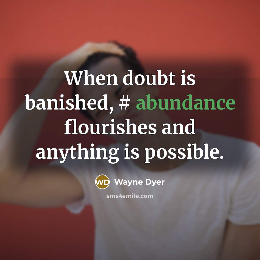 “When doubt is banished, # abundance flourishes and anything is…” quote by Wayne Dyer