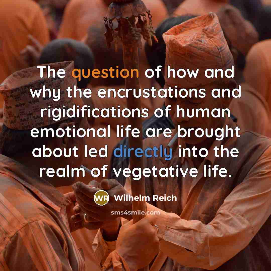 “The question of how and why the encrustations and rigidifications…” quote by Wilhelm Reich