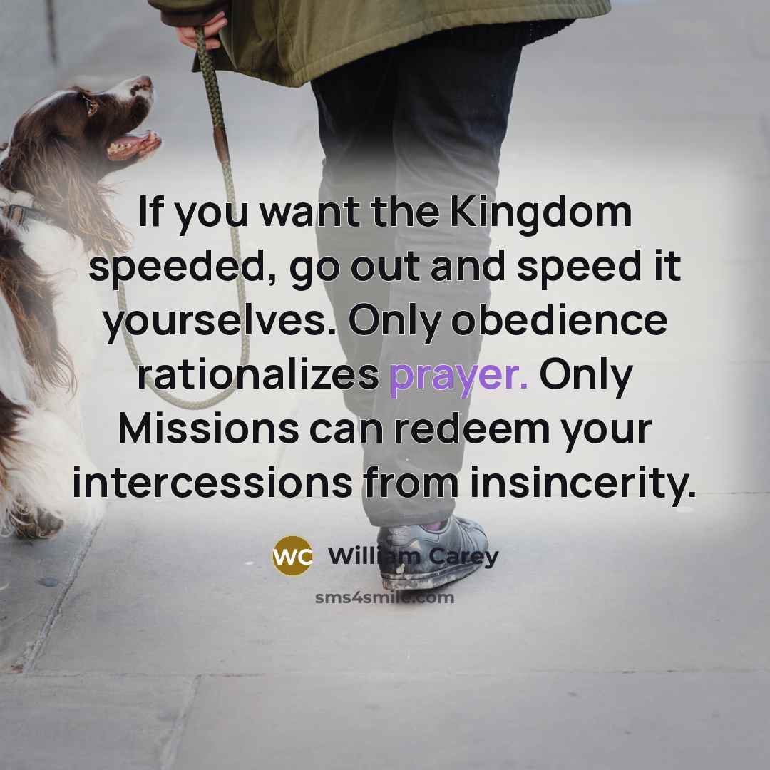“If you want the Kingdom speeded, go out and speed…” quote by William Carey