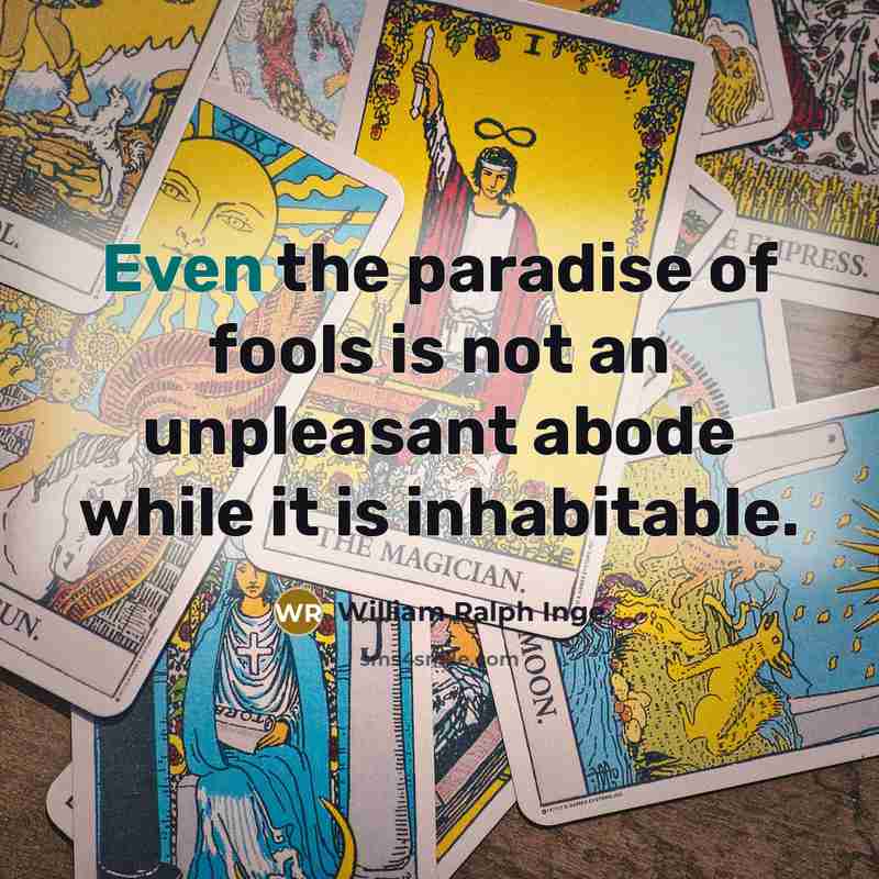 “Even the paradise of fools is not an unpleasant abode…” quote by William Ralph Inge