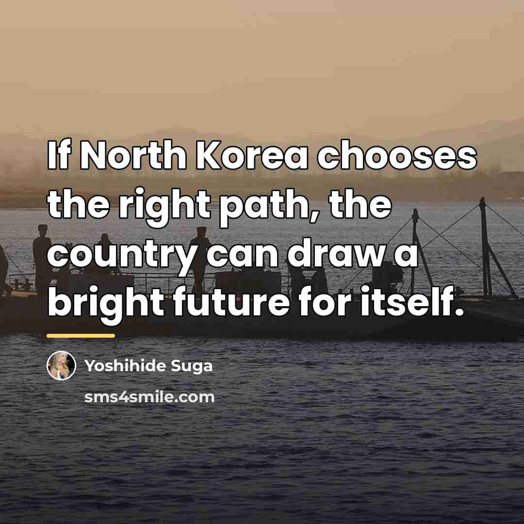 “If North Korea chooses the right path, the country can…” quote by Yoshihide Suga
