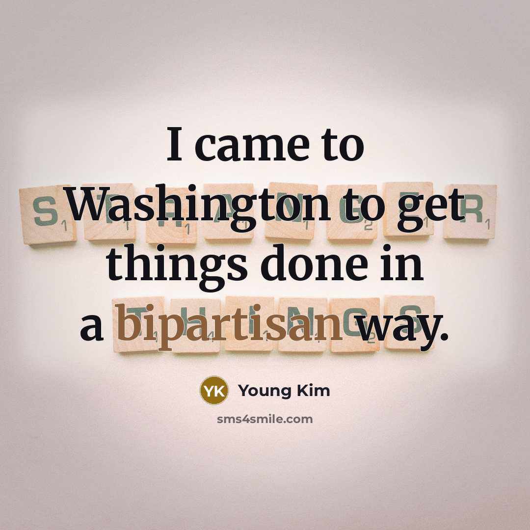 “I came to Washington to get things done in a bipartisan way.” quote by Young Kim