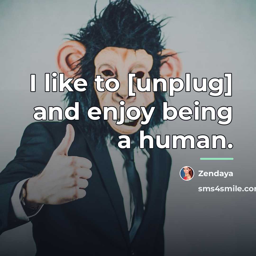 “I like to [unplug] and enjoy being a human.…” quote by Zendaya