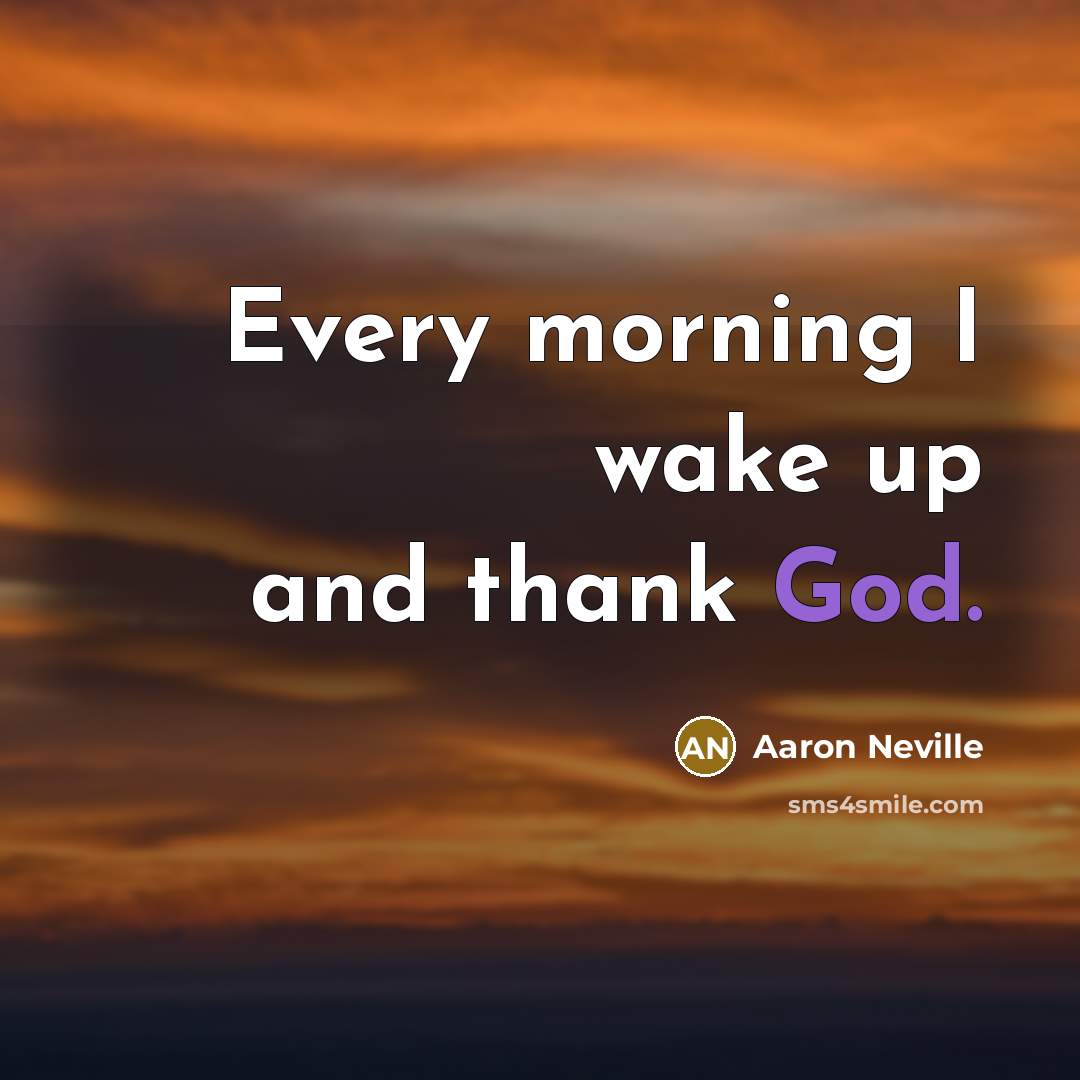 “Every morning I wake up and thank God.…” quote by Aaron Neville