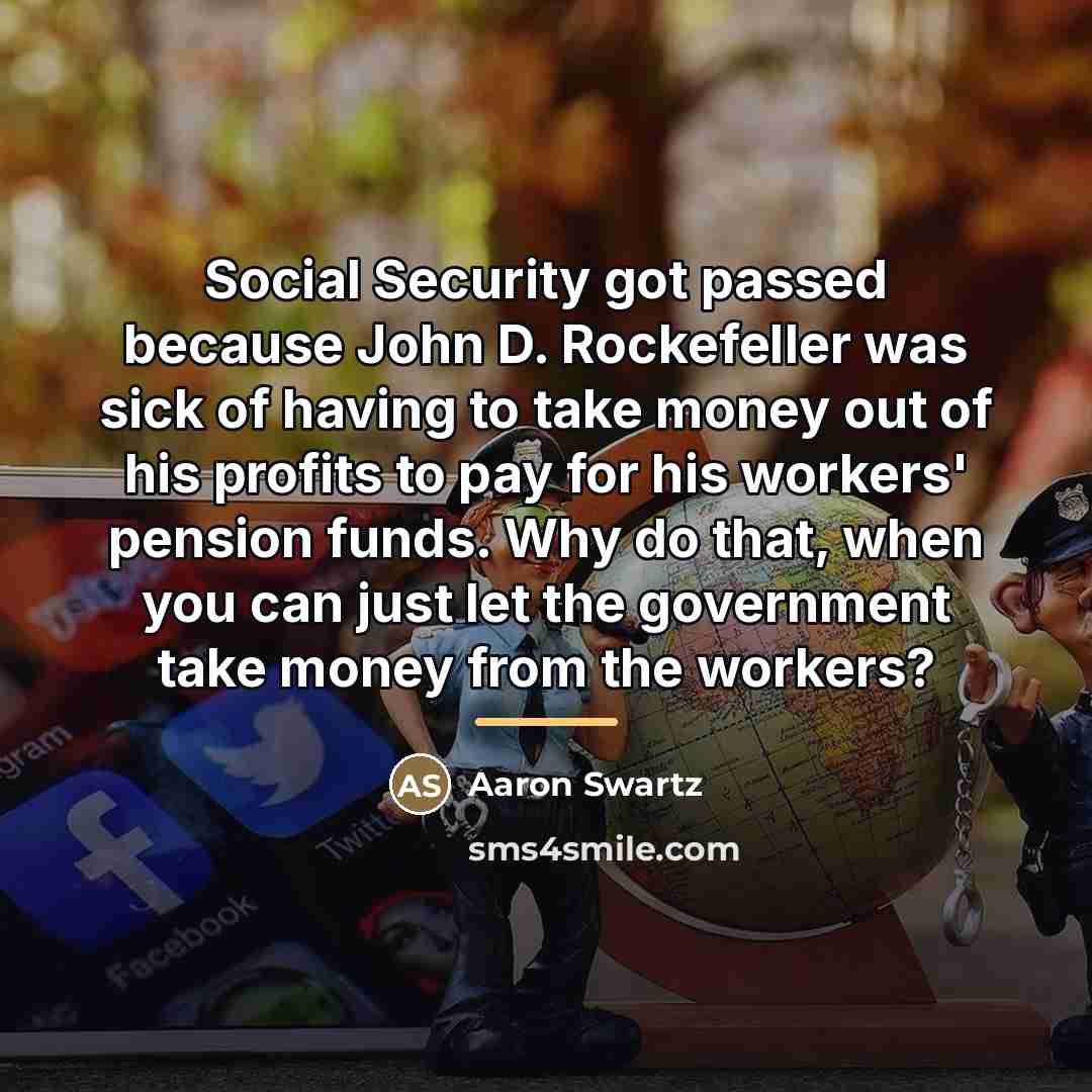 “Social Security got passed because John D. Rockefeller was sick…” quote by Aaron Swartz