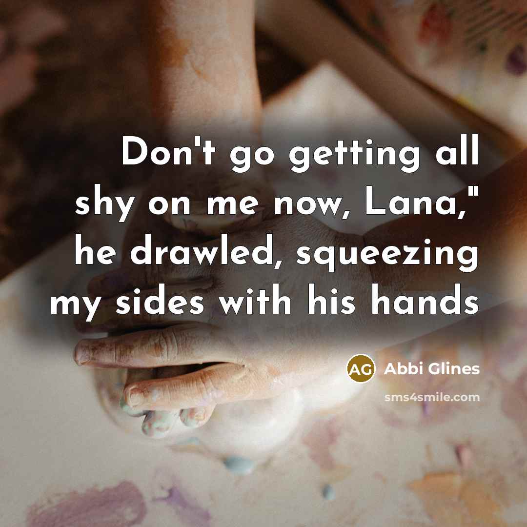 “Don't go getting all shy on me now, Lana," he…” quote by Abbi Glines