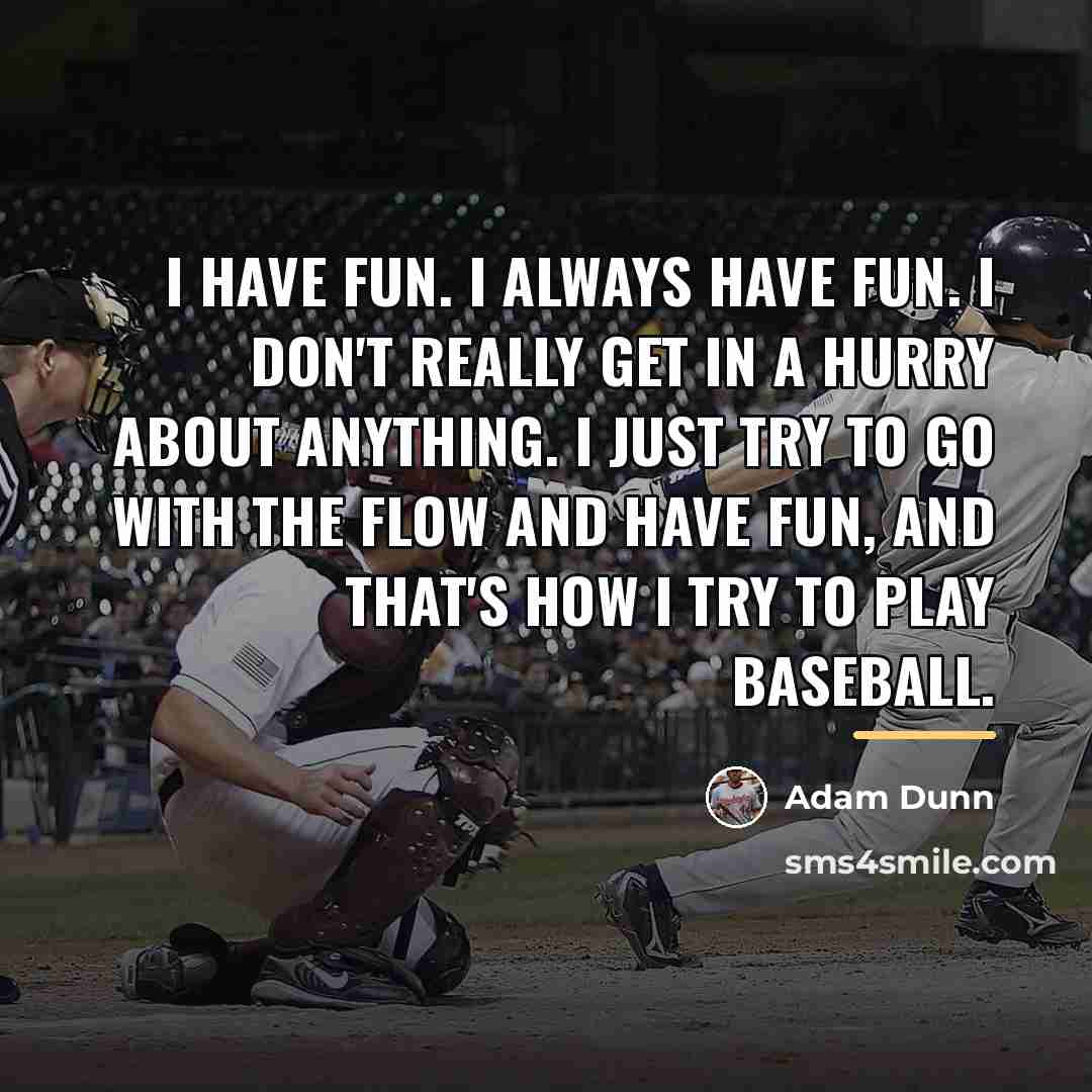 “I have fun. I always have fun. I don't really…” quote by Adam Dunn