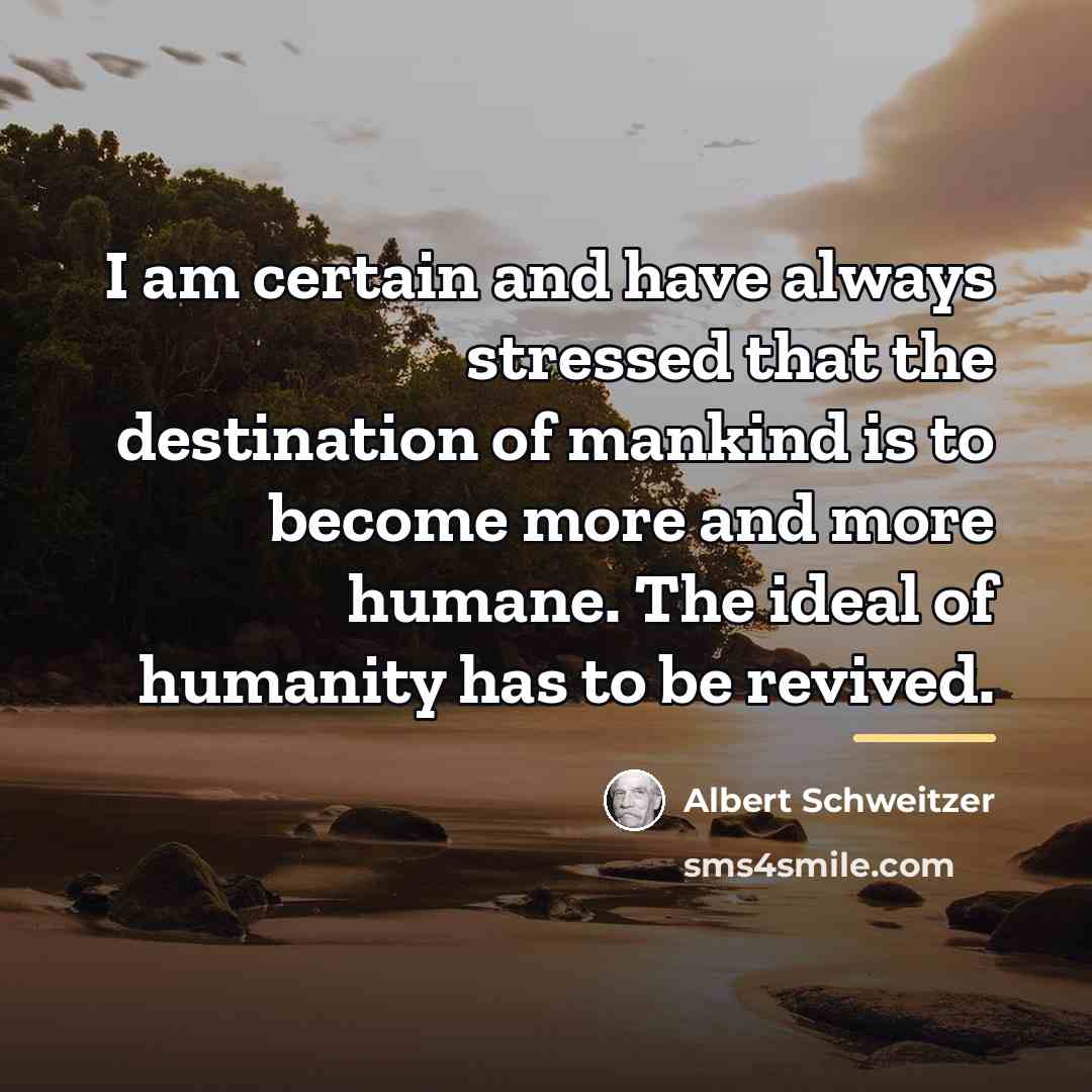 “I am certain and have always stressed that the destination…” quote by Albert Schweitzer