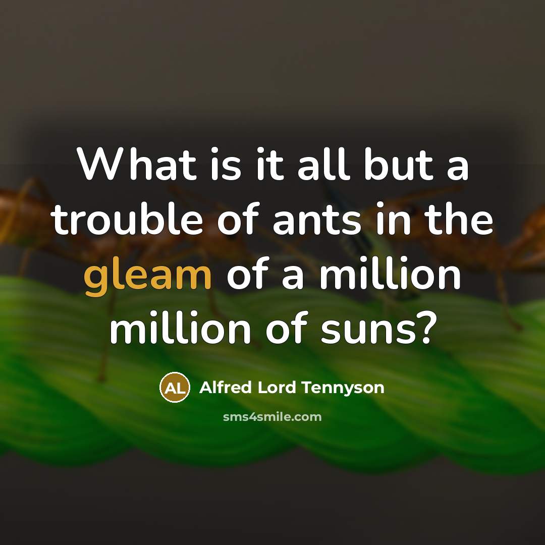 “What is it all but a trouble of ants in…” quote by Alfred Lord Tennyson