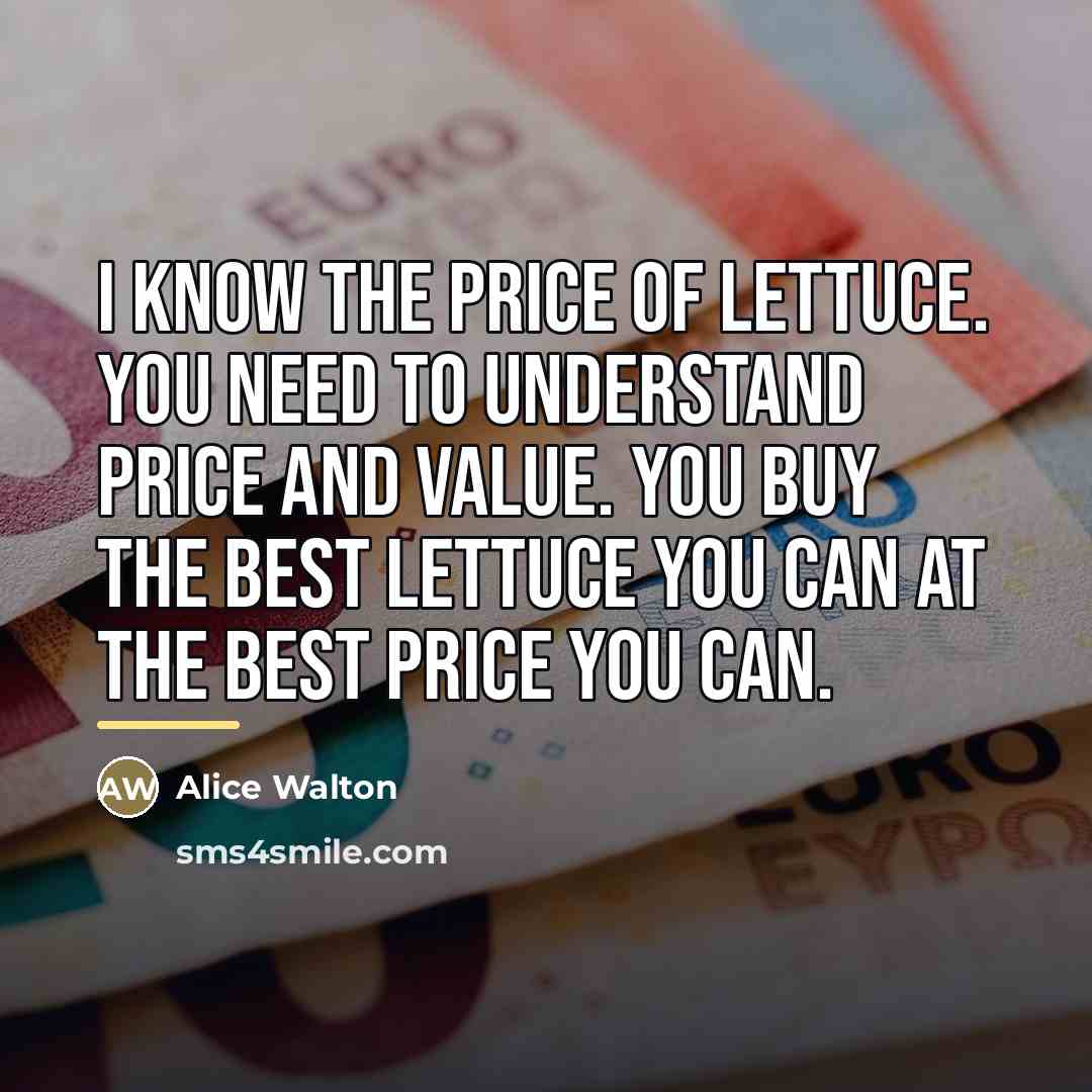 “I know the price of lettuce. You need to understand…” quote by Alice Walton