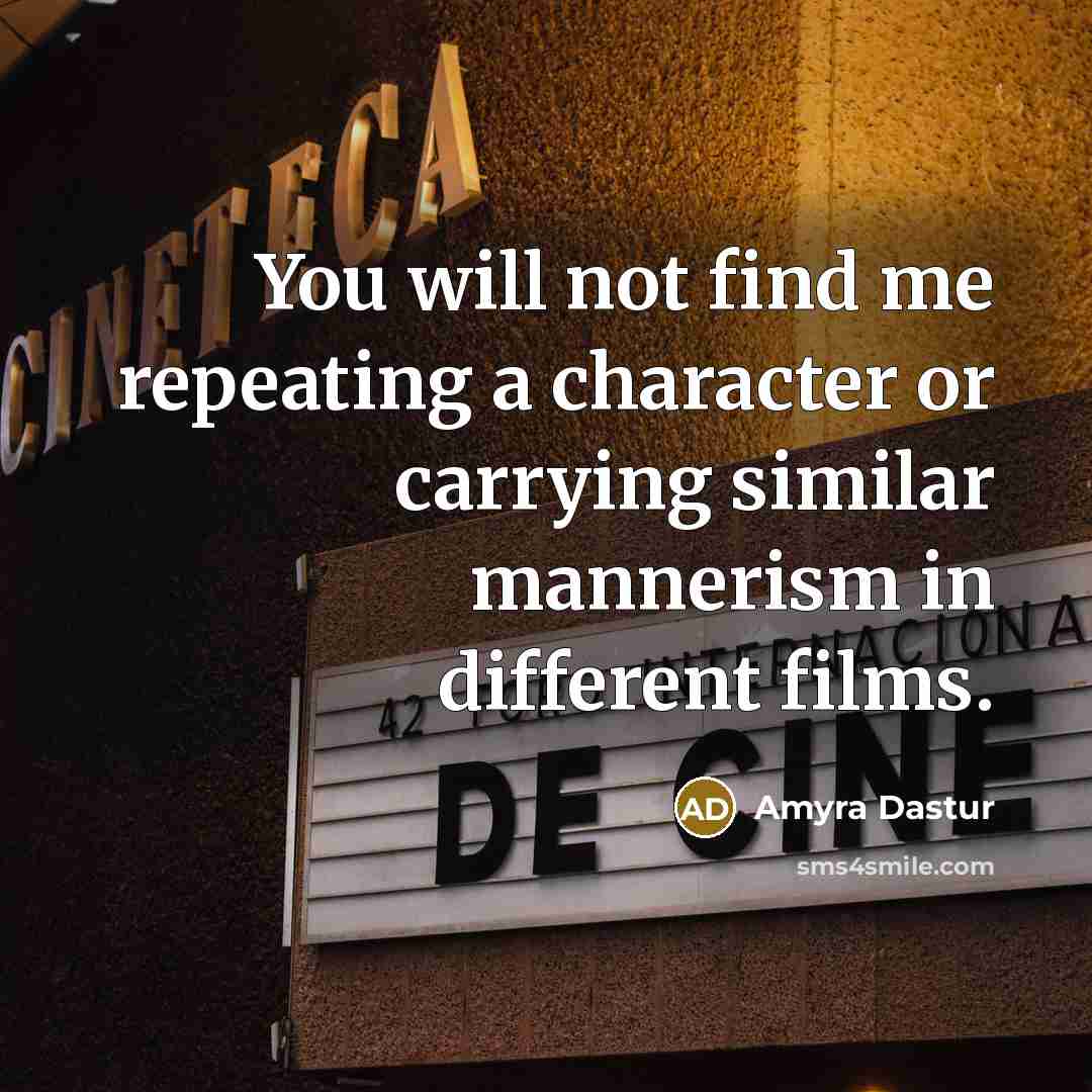 “You will not find me repeating a character or carrying…” quote by Amyra Dastur