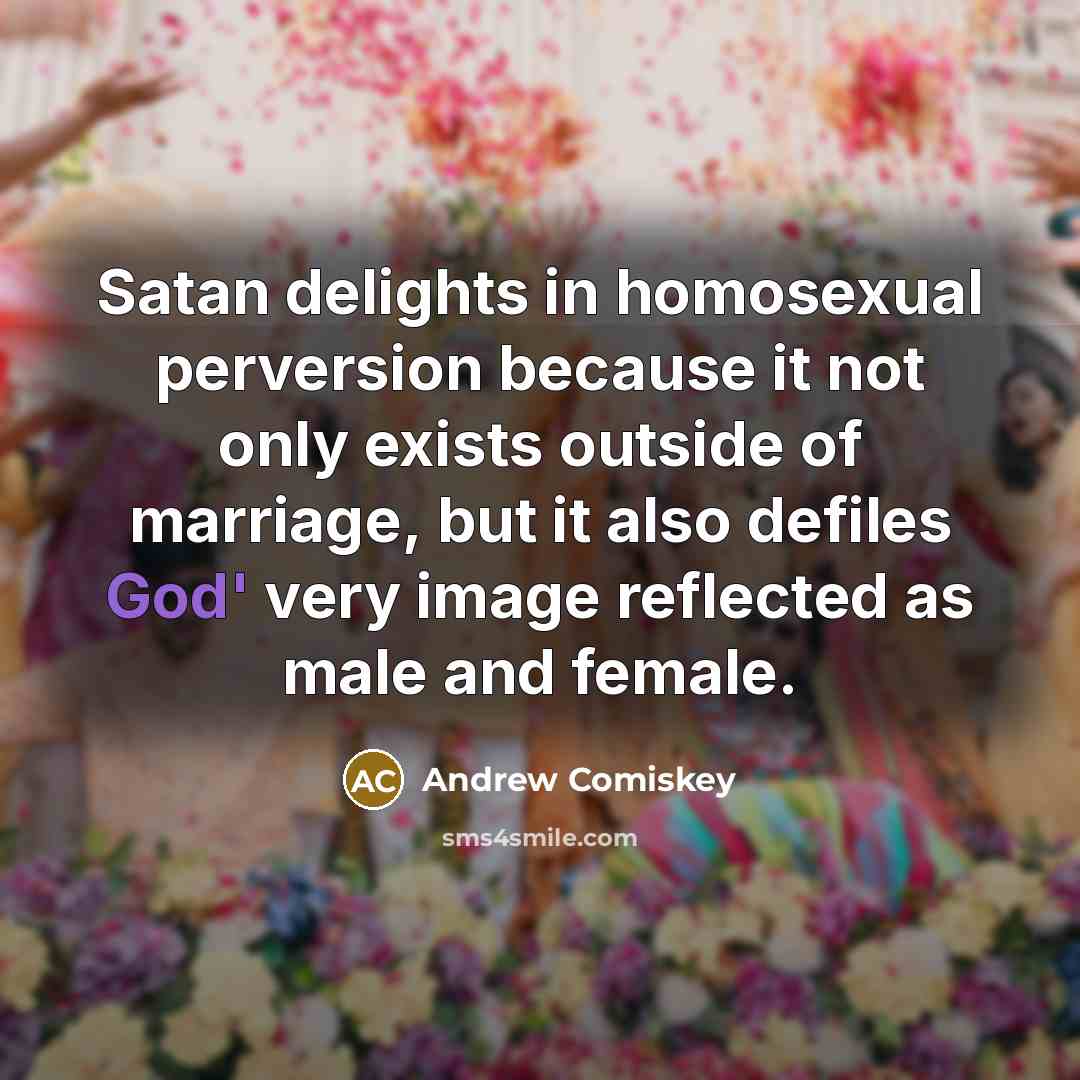 “Satan delights in homosexual perversion because it not only exists…” quote by Andrew Comiskey