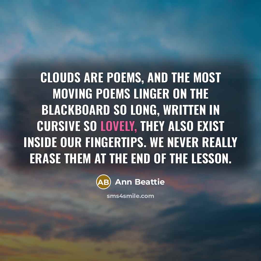 “Clouds are poems, and the most moving poems linger on…” quote by Ann Beattie