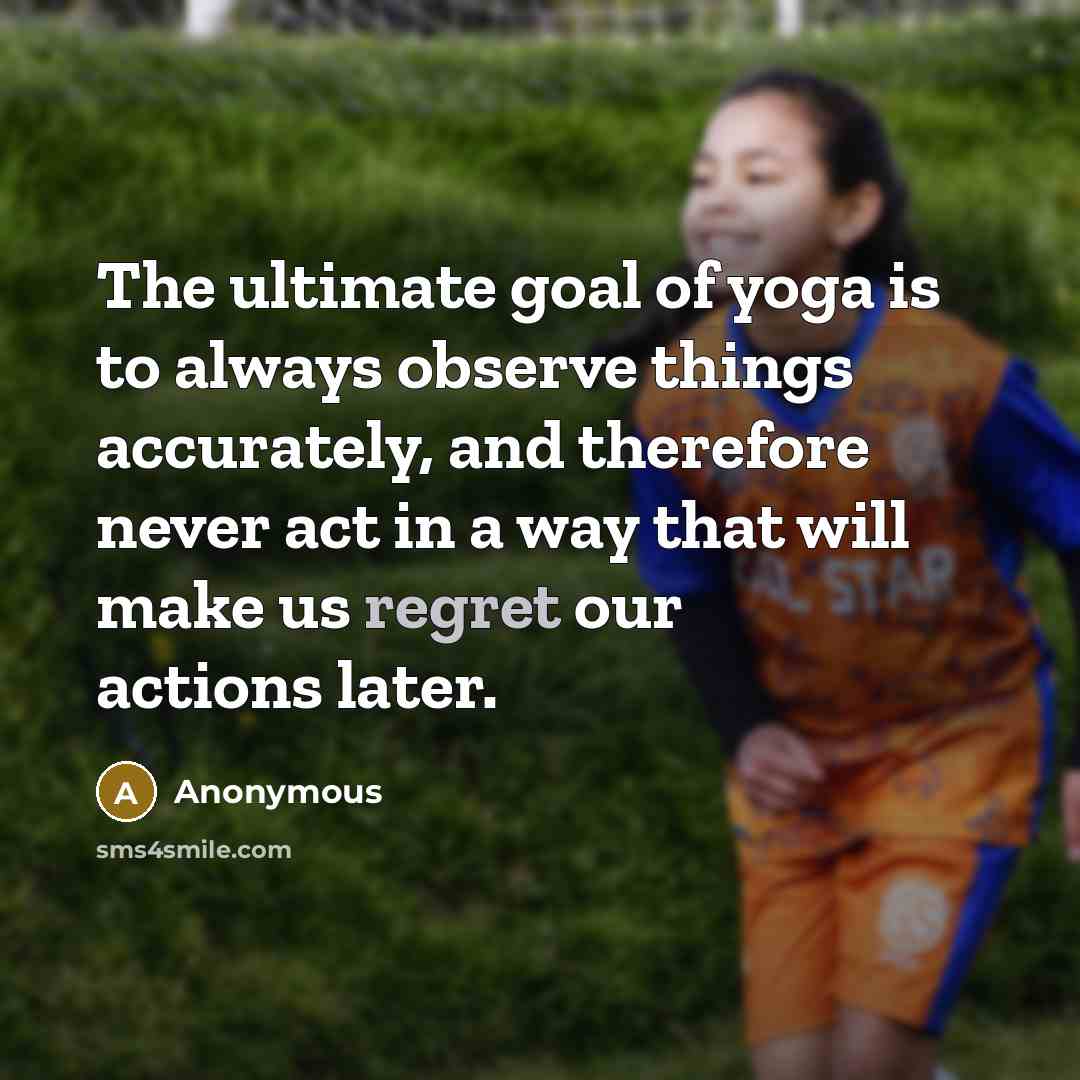 “The ultimate goal of yoga is to always observe things…” quote by Anonymous
