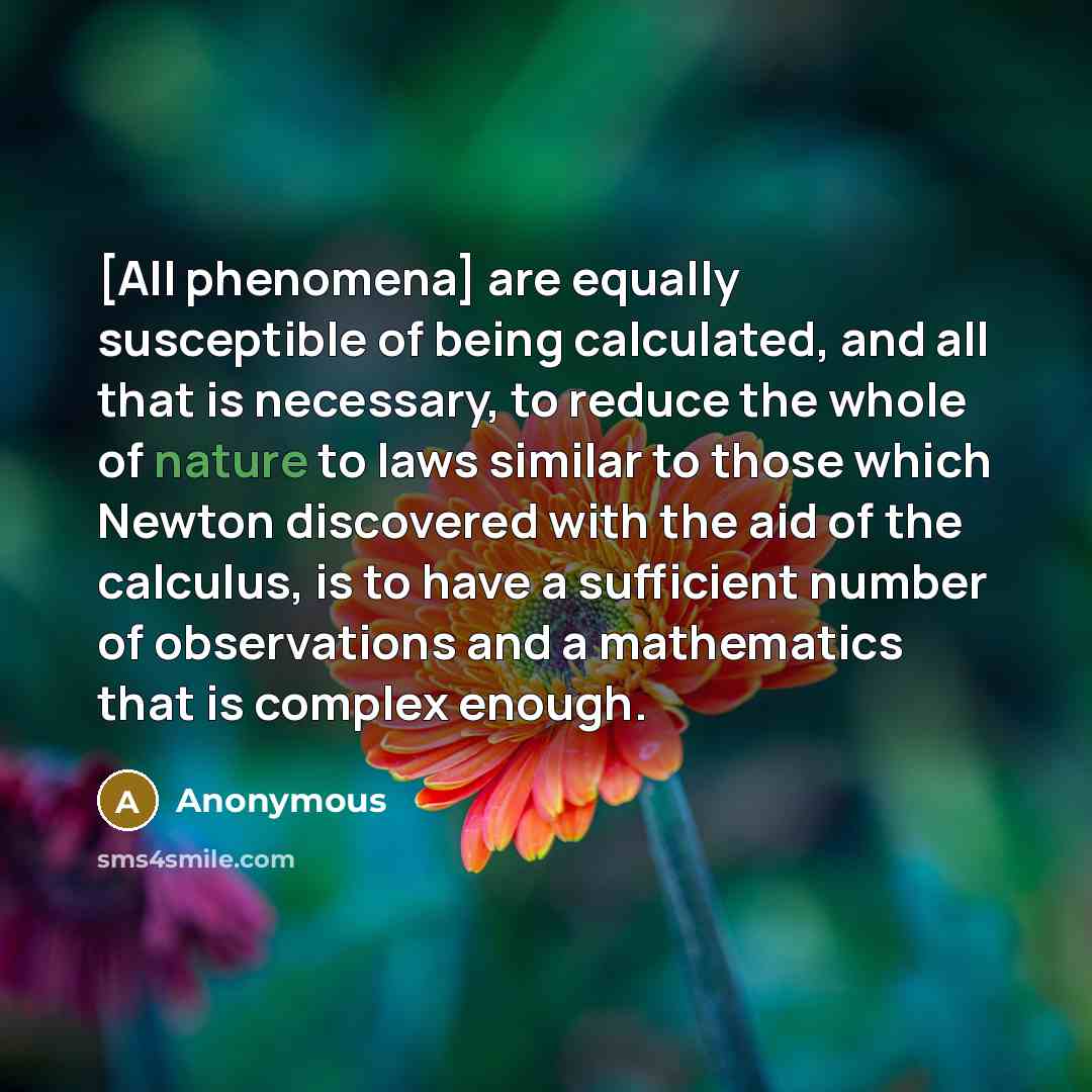 “[All phenomena] are equally susceptible of being calculated, and all…” quote by Anonymous