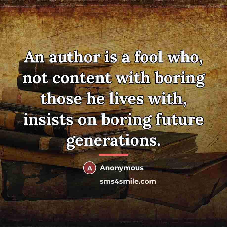 “An author is a fool who, not content with boring…” quote by Anonymous