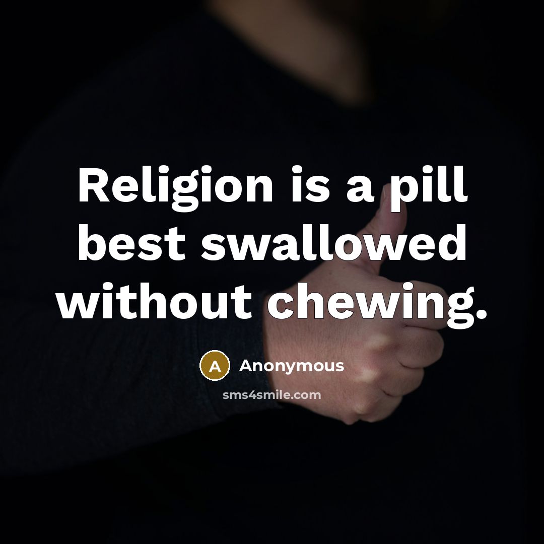 “Religion is a pill best swallowed without chewing.” quote by Anonymous