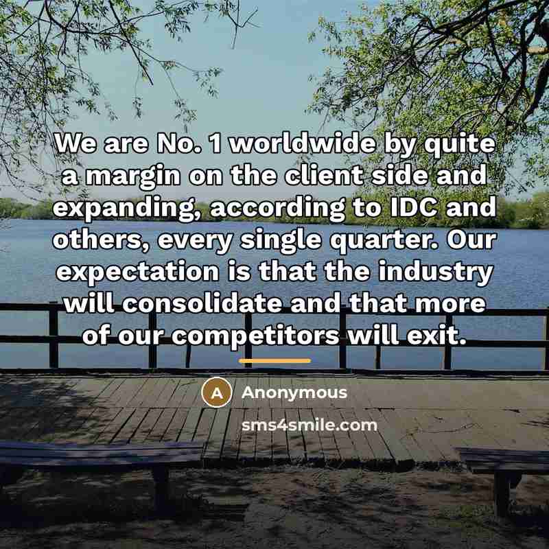 “We are No. 1 worldwide by quite a margin on…” quote by Anonymous