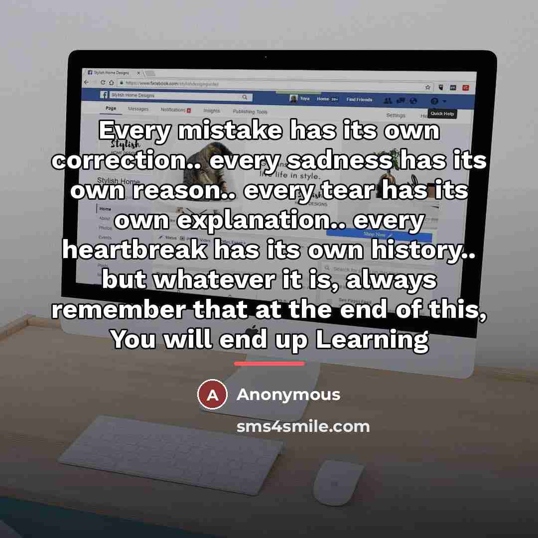 “Every mistake has its own correction.. every sadness has its…” quote by Anonymous