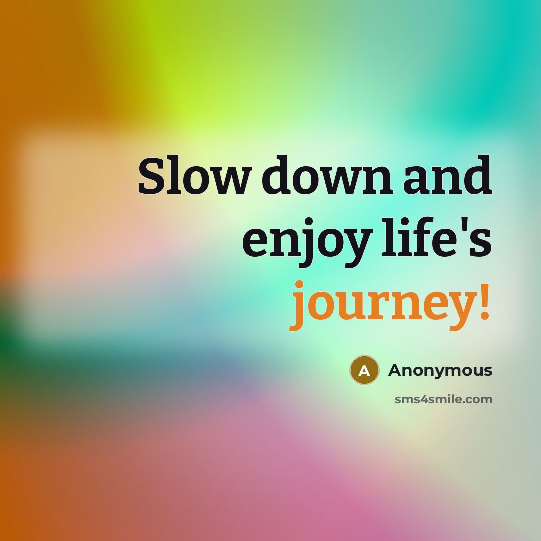 “Slow down and enjoy life's journey!…” quote by Anonymous
