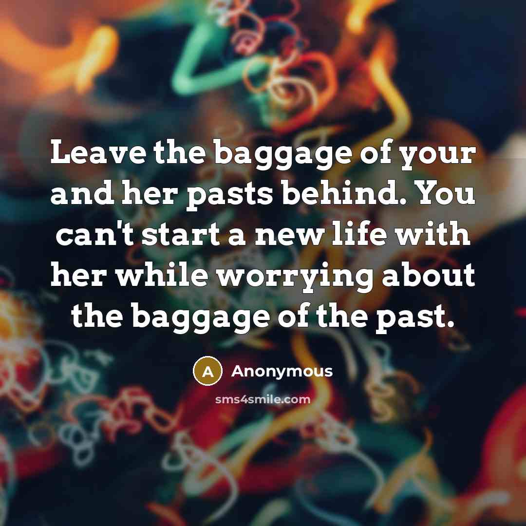 “Leave the baggage of your and her pasts behind. You…” quote by Anonymous