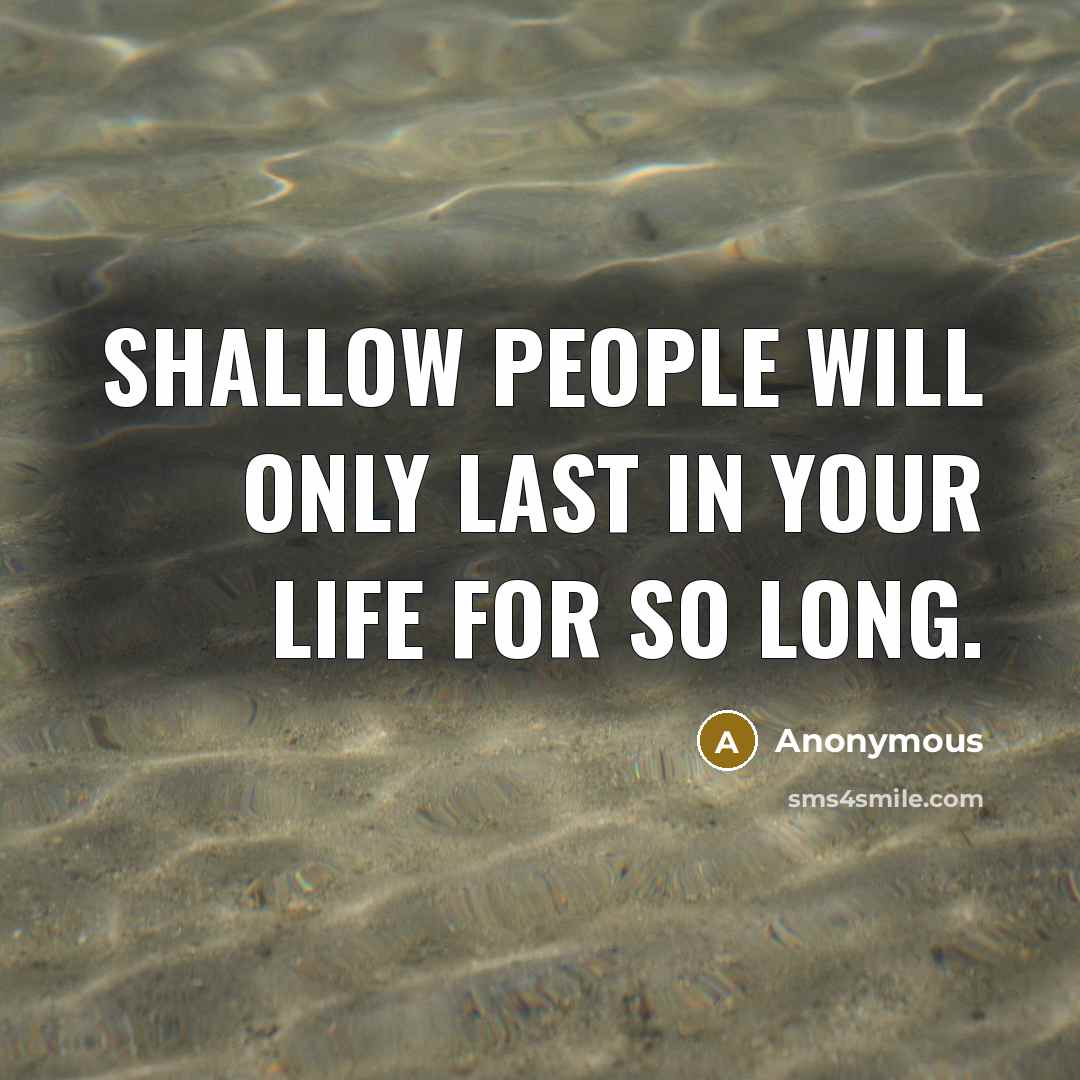 “Shallow people will only last in your life for so…” quote by Anonymous
