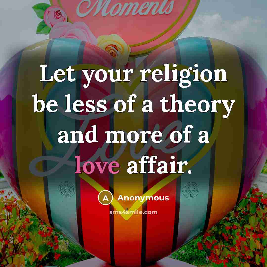 “Let your religion be less of a theory and more…” quote by Anonymous