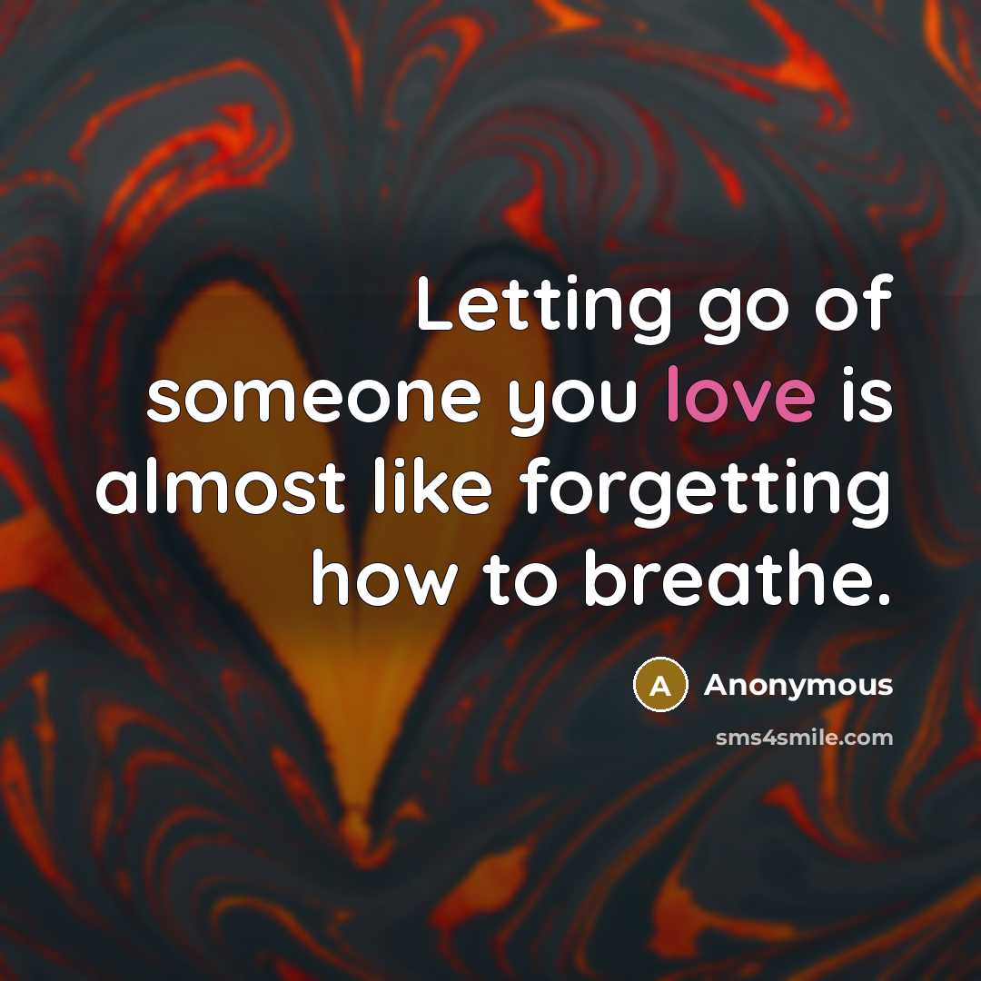“Letting go of someone you love is almost like forgetting how to breathe.” quote by Anonymous