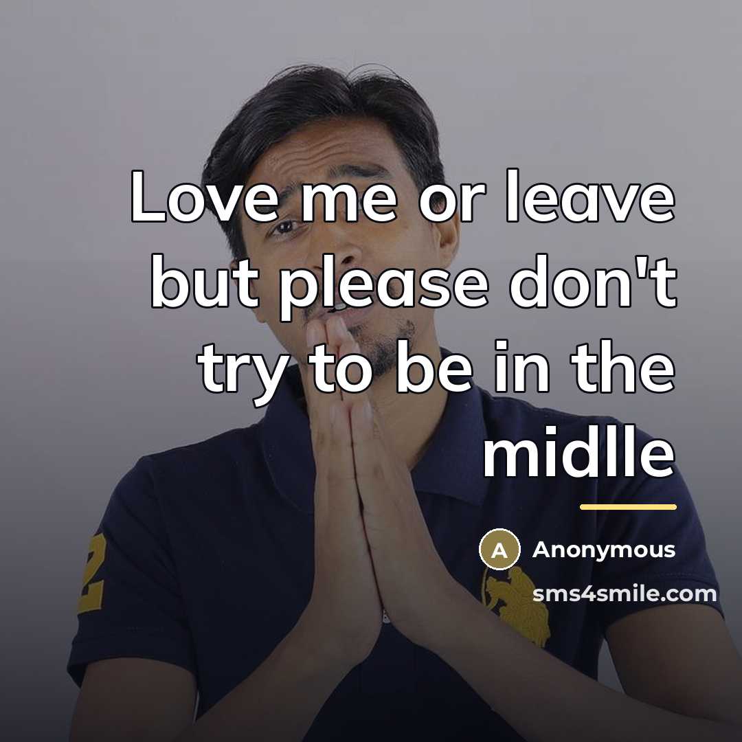 “Love me or leave but please don't try to be…” quote by Anonymous