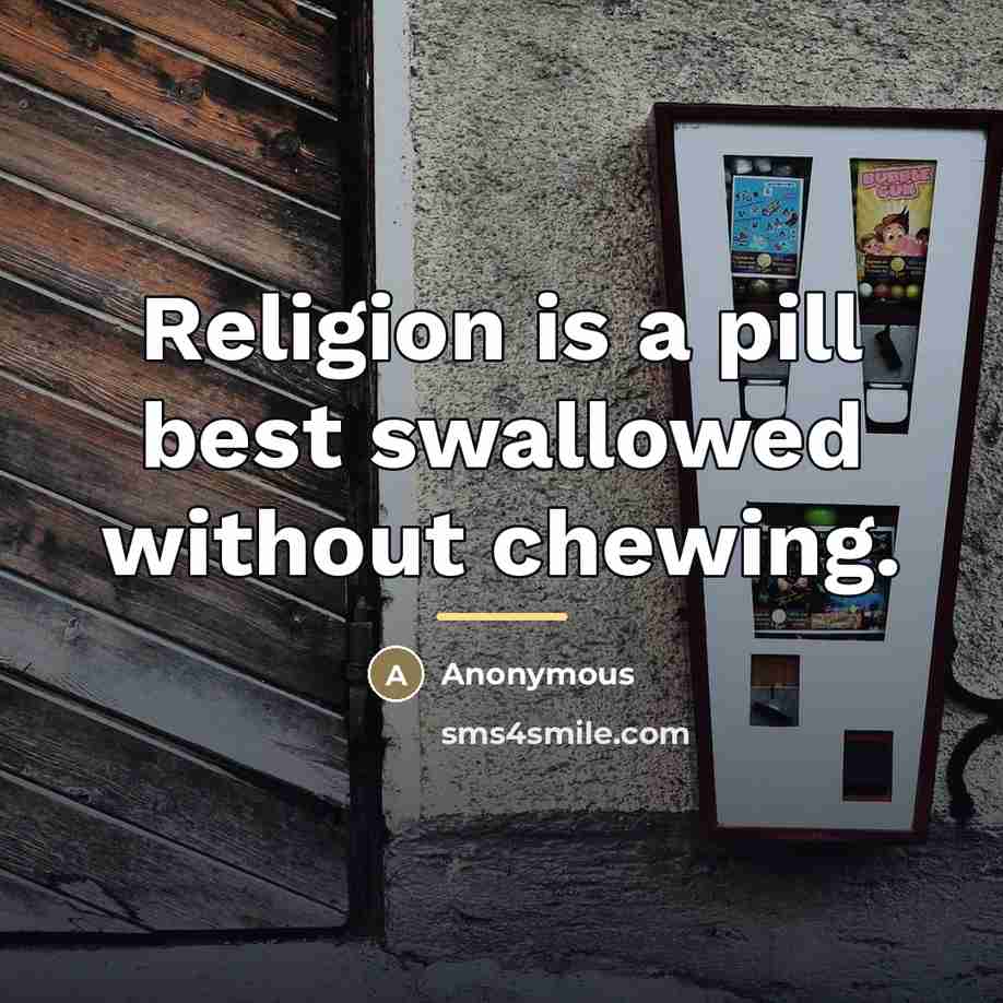 “Religion is a pill best swallowed without chewing.…” quote by Anonymous