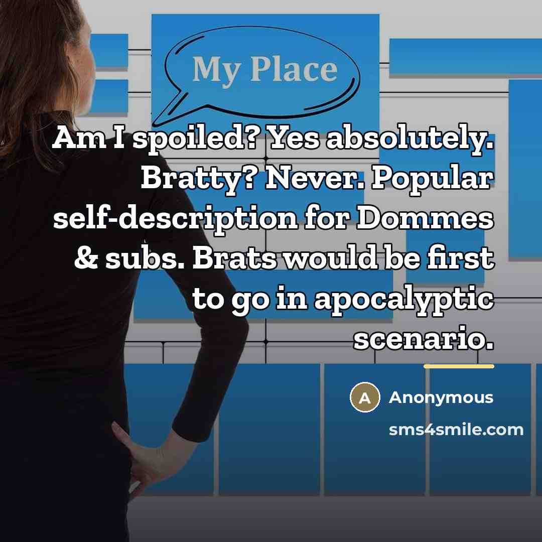 “Am I spoiled? Yes absolutely. Bratty? Never. Popular self-description for…” quote by Anonymous