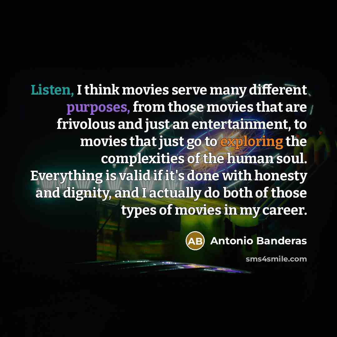 “Listen, I think movies serve many different purposes, from those…” quote by Antonio Banderas
