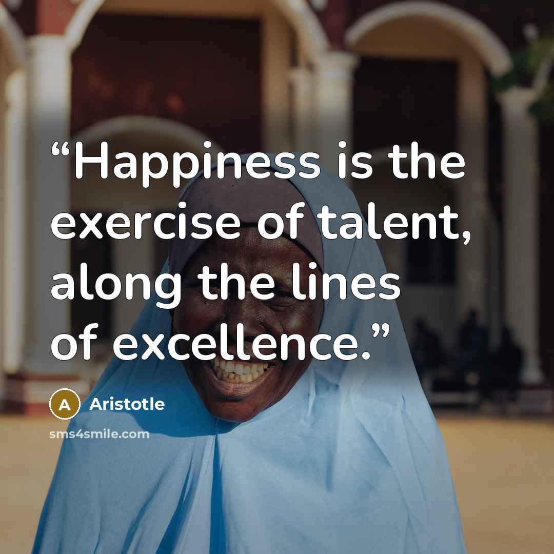 “Happiness is the exercise of talent, along the lines of excellence.” quote by Aristotle