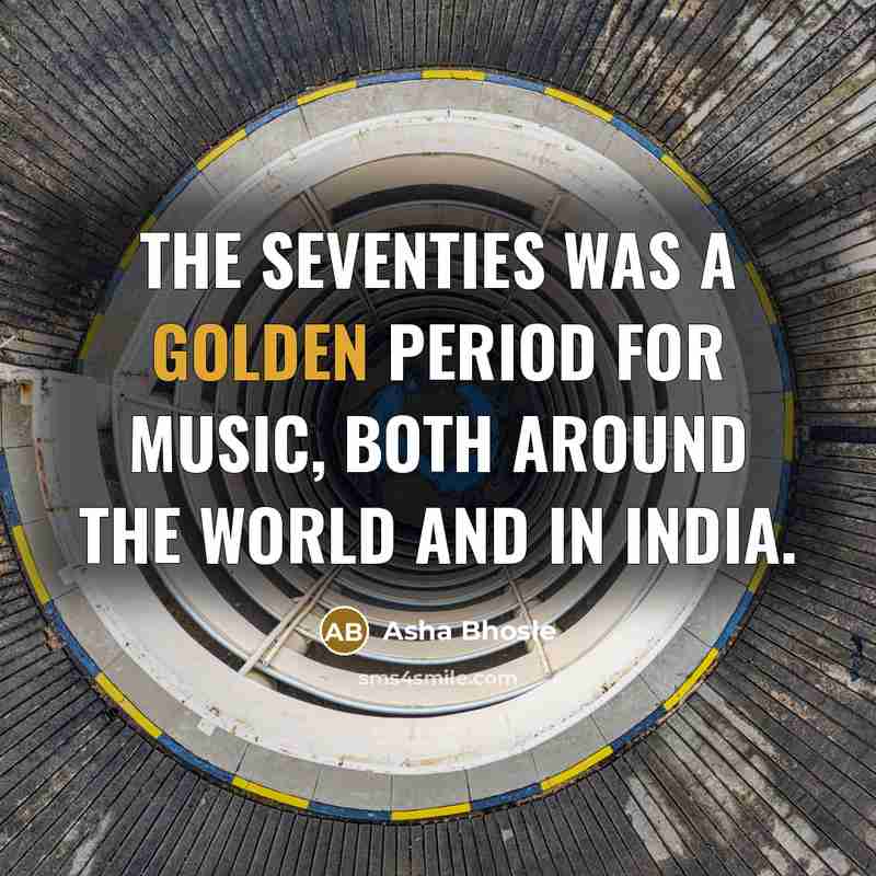 “The Seventies was a golden period for music, both around…” quote by Asha Bhosle