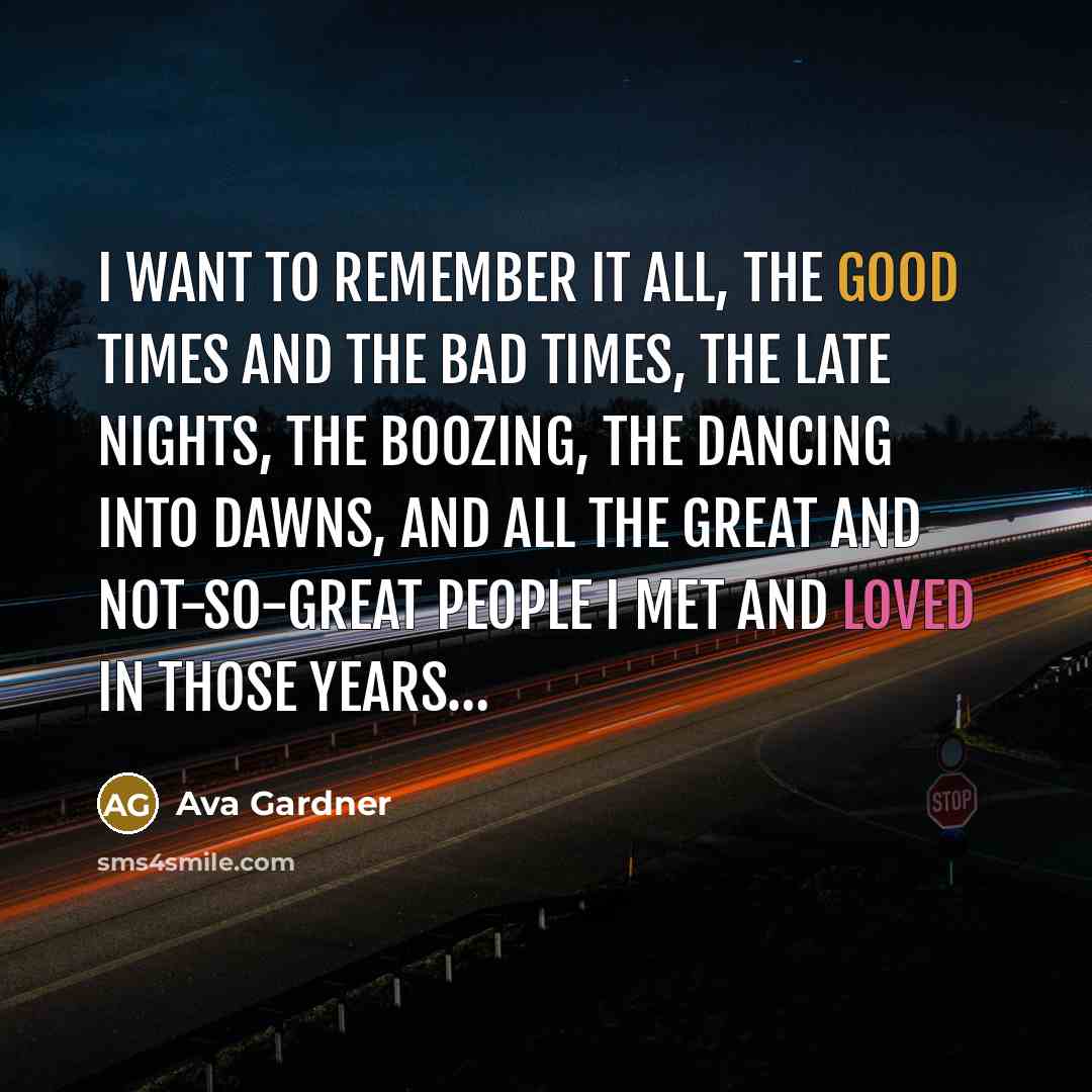 “I want to remember it all, the good times and…” quote by Ava Gardner