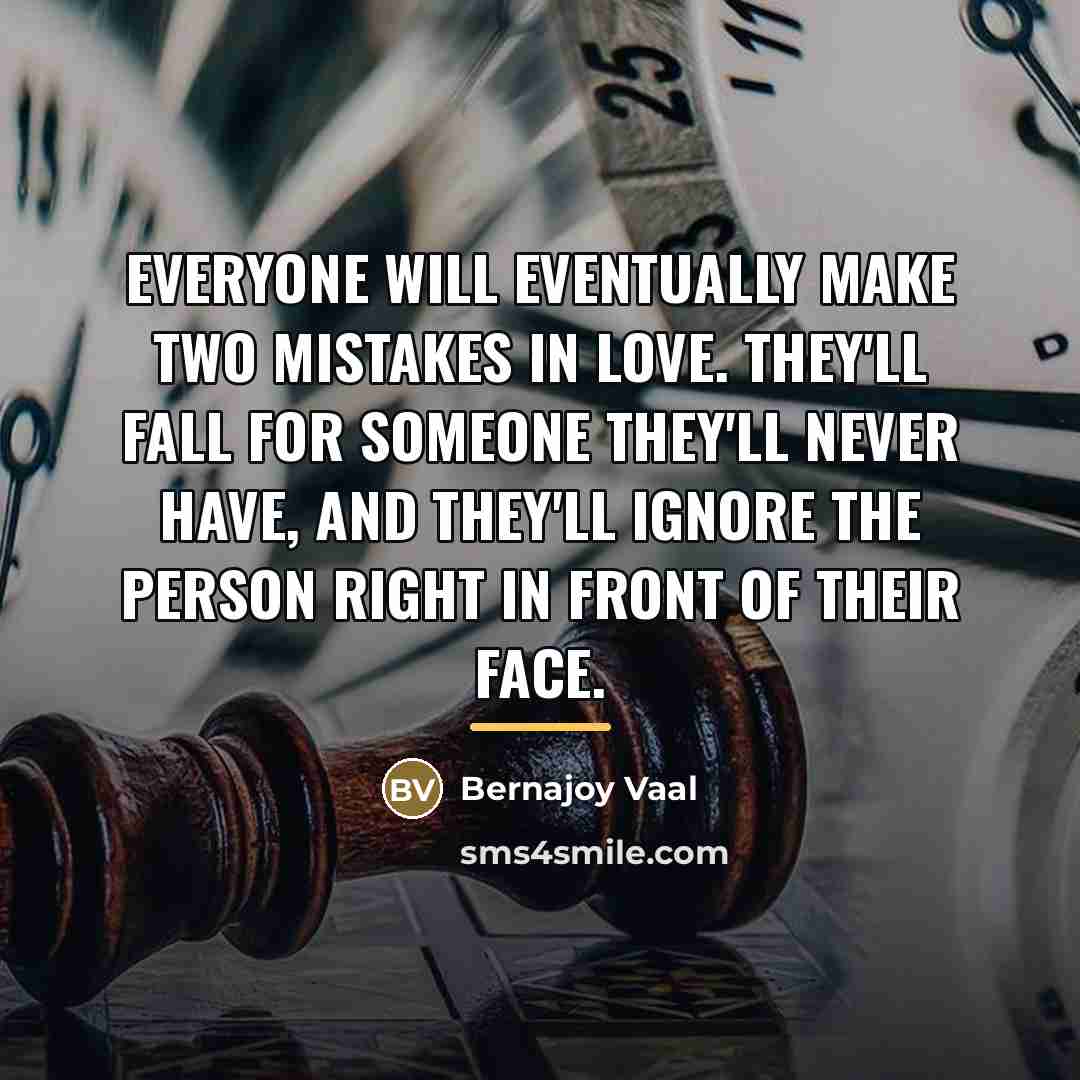 “Everyone will eventually make two mistakes in love. They'll fall…” quote by Bernajoy Vaal