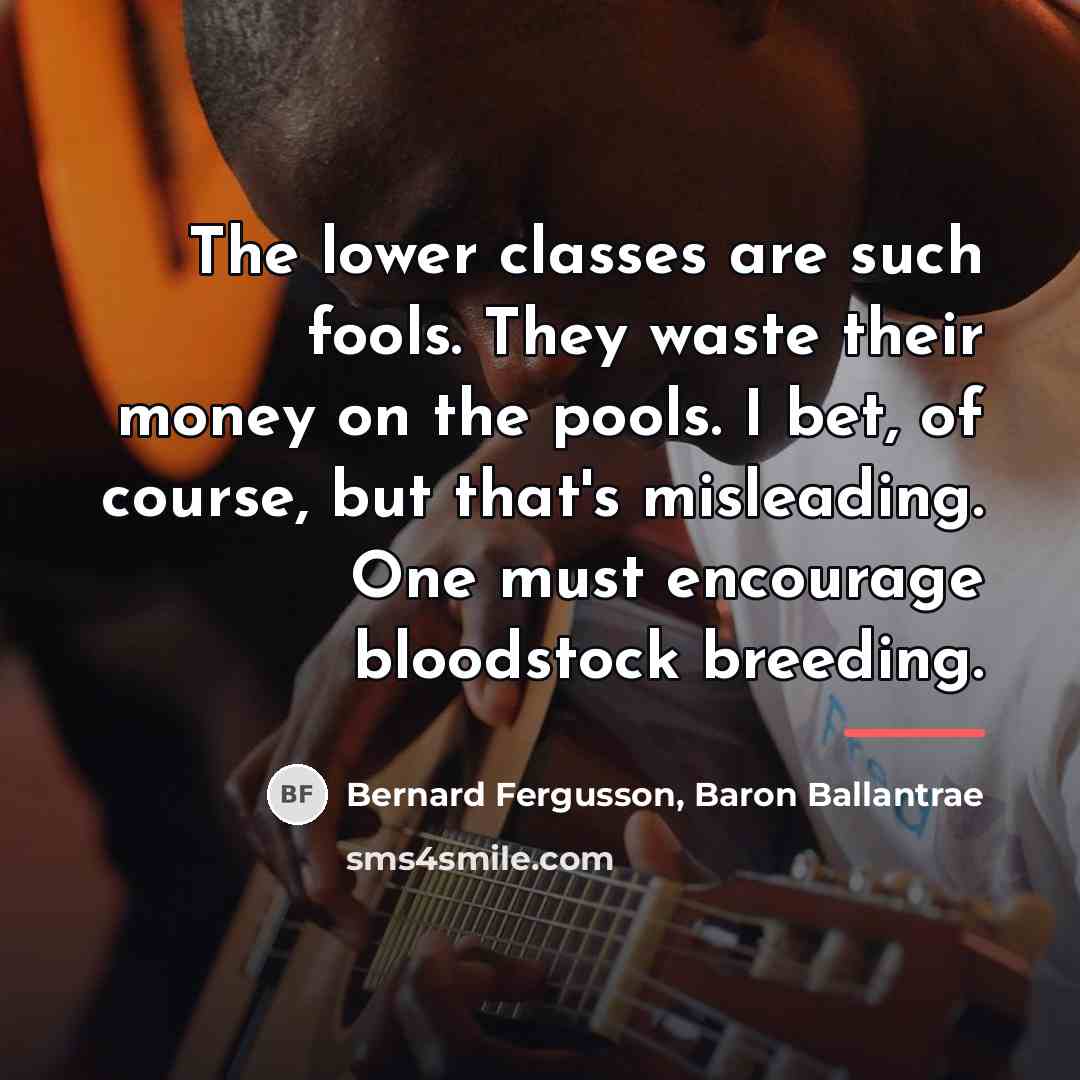 “The lower classes are such fools. They waste their money…” quote by Baron Ballantrae Bernard Fergusson