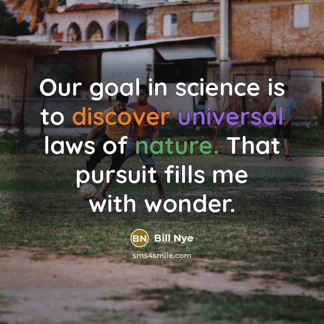“Our goal in science is to discover universal laws of…” quote by Bill Nye