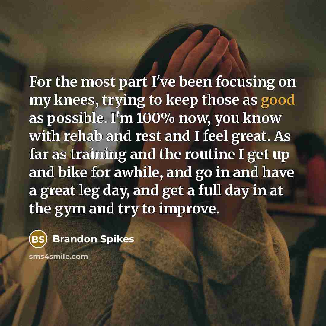 “For the most part I've been focusing on my knees,…” quote by Brandon Spikes