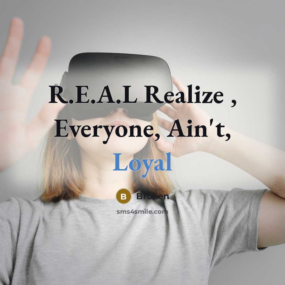 “R.E.A.L Realize , Everyone, Ain't, Loyal” quote by Broken
